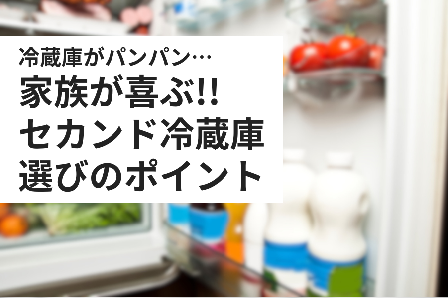 もう冷蔵庫パンパン？家族が喜ぶ！セカンド冷蔵庫選びのポイント